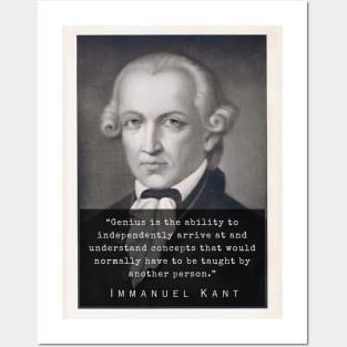 Immanuel Kant  portrait and quote: Genius is the ability to independently arrive at and understand concepts that would normally have to be taught by another person. Posters and Art